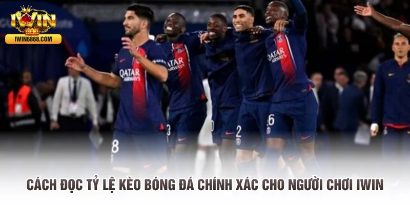 Cách Đọc Tỷ Lệ Kèo Bóng Đá Chính Xác Cho Người Chơi IWIN