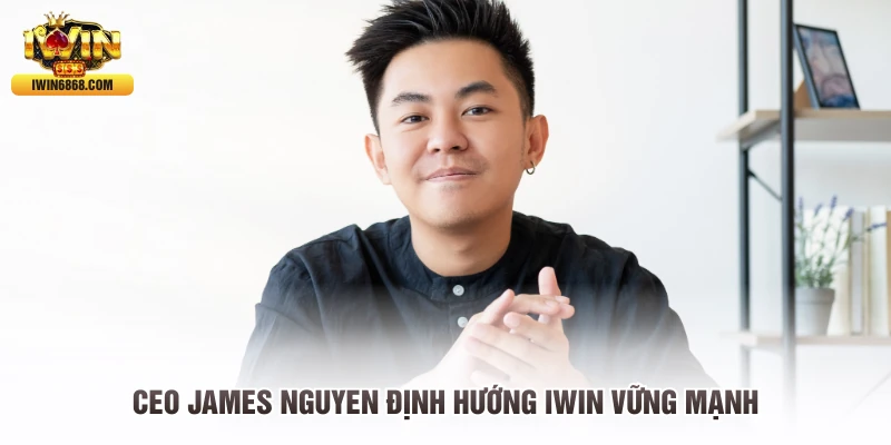 CEO James Nguyen định hướng IWIN vững mạnh