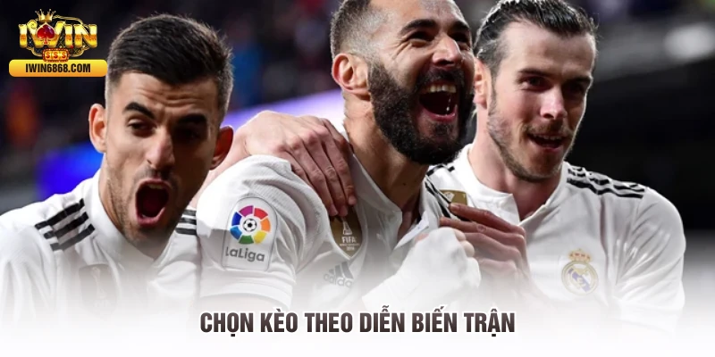 Chọn kèo theo diễn biến trận