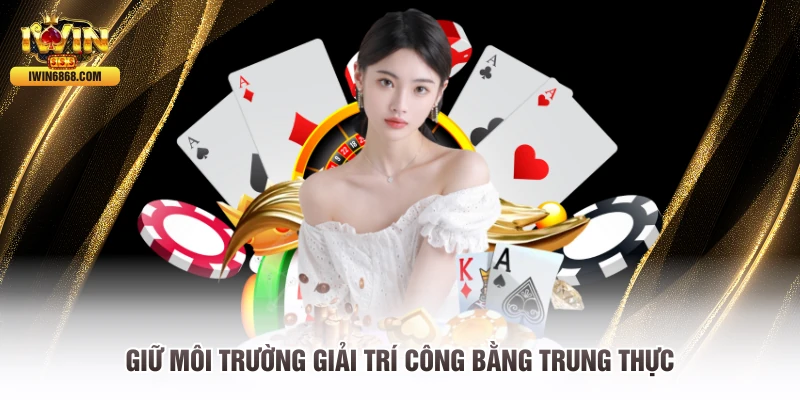 Giữ môi trường giải trí công bằng trung thực