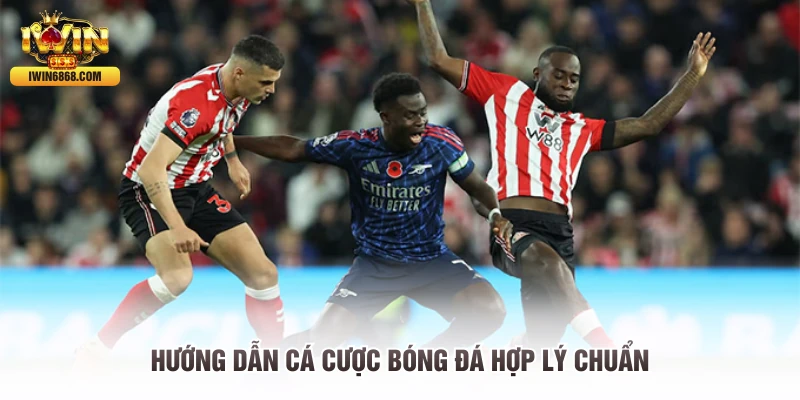 Hướng dẫn cá cược bóng đá hợp lý chuẩn