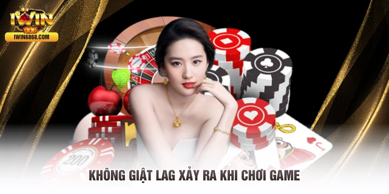 Không giật lag xảy ra khi chơi game